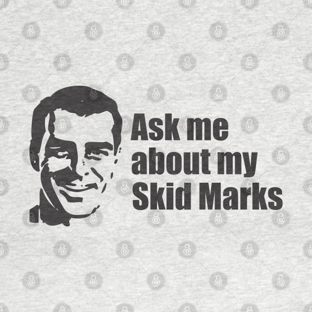 Ask Me About My Skid Marks by Dale Preston Design